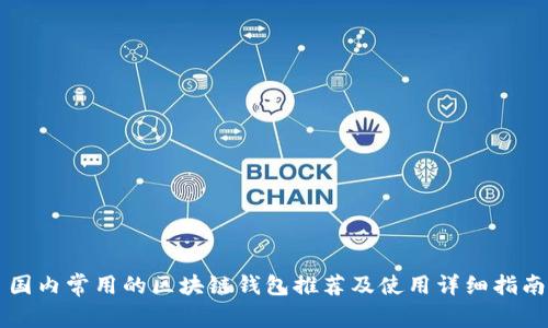 国内常用的区块链钱包推荐及使用详细指南