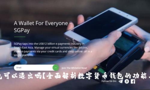 : 数字货币钱包可以退出吗？全面解析数字货币钱包的功能与使用注意事项