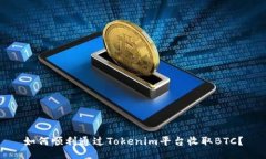 如何顺利通过Tokenim平台收取BTC？