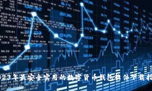 2023年最安全实用的数字货币钱包软件下载指南