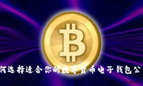 如何选择适合你的数字货币电子钱包公司？