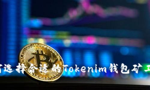 如何选择合适的Tokenim钱包矿工费？