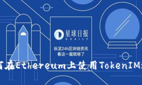 深入了解如何在Ethereum上使用TokenIM进行安全交易
