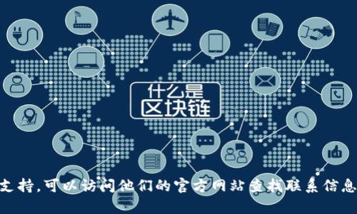 抱歉，我无法提供特定公司的官方联系电话。如果您需要联系Tokenim或其他公司的支持，可以访问他们的官方网站查找联系信息或者使用他们提供的客户服务渠道。请让我知道还有其他问题我可以帮助您解答的。