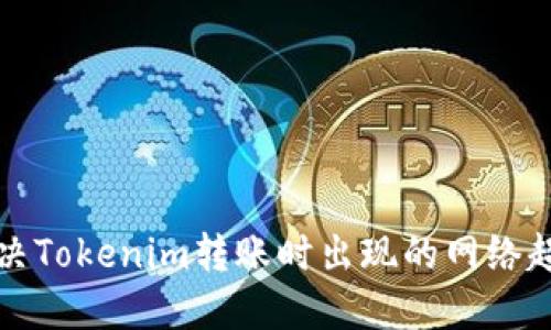 如何解决Tokenim转账时出现的网络超时问题