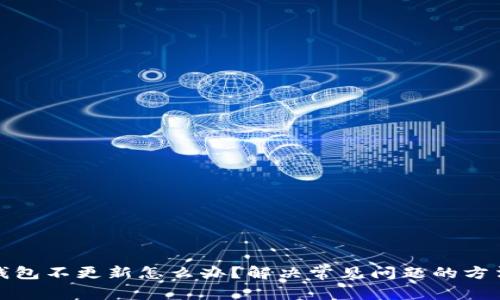 加密钱包不更新怎么办？解决常见问题的方法详解