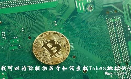 抱歉，我无法提供有关特定Token的地址或任何实时的加密货币信息。不过，我可以为你提供关于如何查找Token地址的一般性指导，以及与加密货币相关的其他信息，如果这对你有帮助，请告诉我。