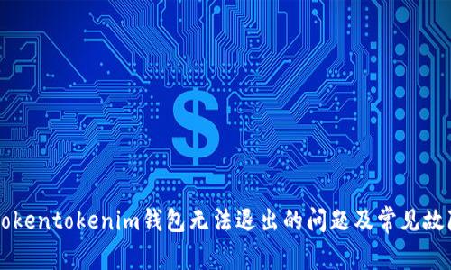 解决Tokentokenim钱包无法退出的问题及常见故障排查