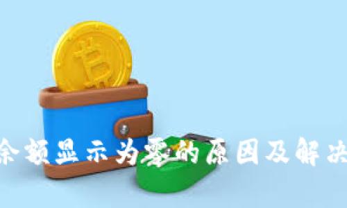 Tokenim余额显示为零的原因及解决方法解析