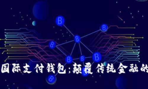 区块链国际支付钱包：颠覆传统金融的新选择