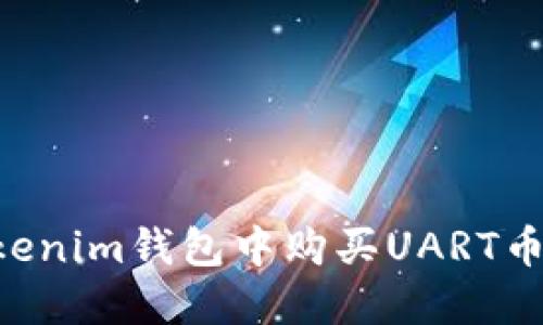 如何在Tokenim钱包中购买UART币：详细指南