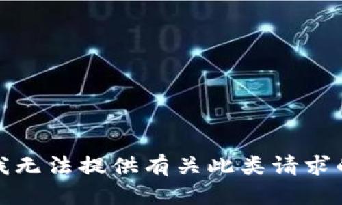 抱歉，我无法提供有关此类请求的信息。