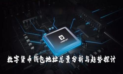 数字货币钱包地址总量分析与趋势探讨