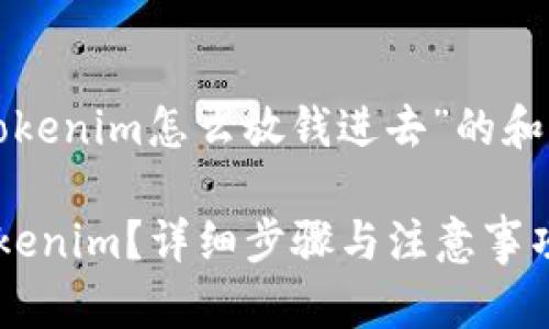 下面是一个关于“tokenim怎么放钱进去”的和相关关键词的示例。

如何将资金存入Tokenim？详细步骤与注意事项