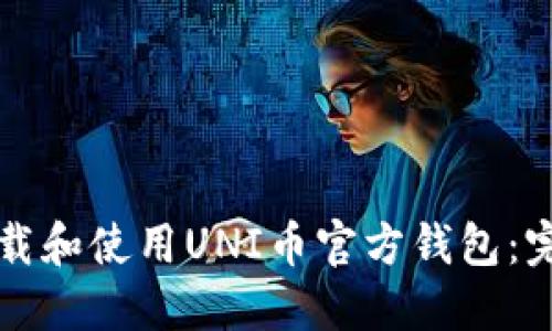 如何下载和使用UNI币官方钱包：完整指南