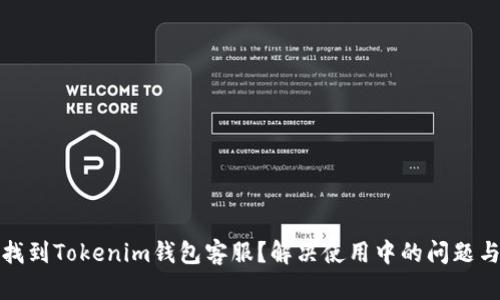 如何找到Tokenim钱包客服？解决使用中的问题与疑虑