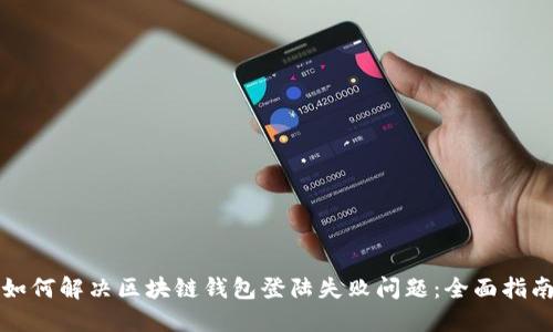 如何解决区块链钱包登陆失败问题：全面指南