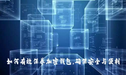 如何有效保养加密钱包，确保安全与便利