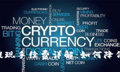 Tokenim提现手续费详解：如何降低提现成本