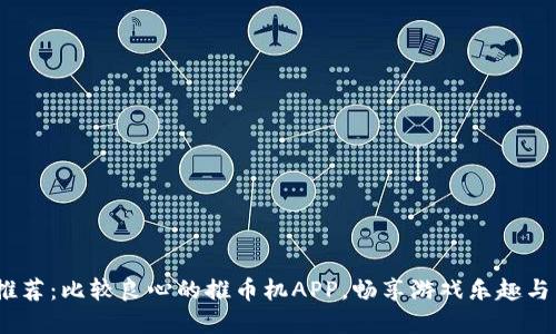 2023年推荐：比较良心的推币机APP，畅享游戏乐趣与丰厚回报