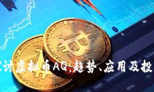 深入探讨虚拟币AQ：趋势、应用及投资机遇