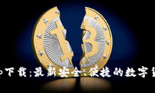区块链零钱包app下载：最新安全、便捷的数字货币管理解决方案