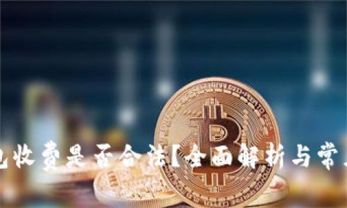 区块链钱包收费是否合法？全面解析与常见问题解答