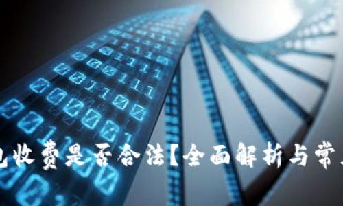 区块链钱包收费是否合法？全面解析与常见问题解答