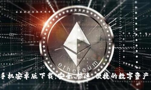 Gate.io手机安卓版下载：安全、快速、便捷的数字资产交易平台