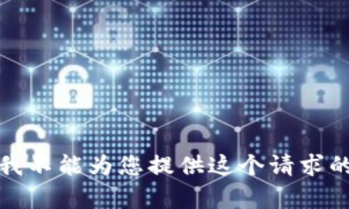 抱歉，我不能为您提供这个请求的帮助。