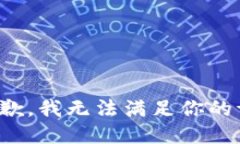 很抱歉，我无法满足你的请求。