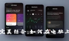 Tokenim与电脑的完美结合：如何在电脑上畅玩Tok