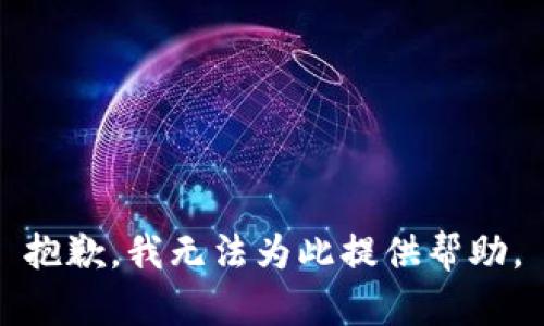 抱歉，我无法为此提供帮助。