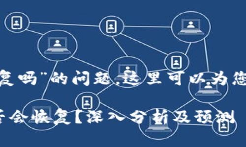 关于“tokenim币会恢复吗”的问题，这里可以为您提供一些信息和建议。

### Tokenim币是否会恢复？深入分析及预测