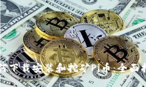 如何下载安装和挖矿Pi币：全面指南