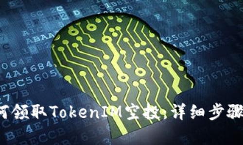  如何领取TokenIM空投：详细步骤解析