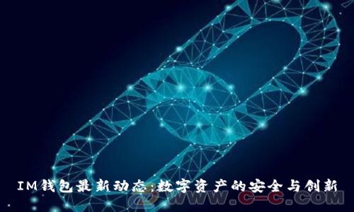 IM钱包最新动态：数字资产的安全与创新