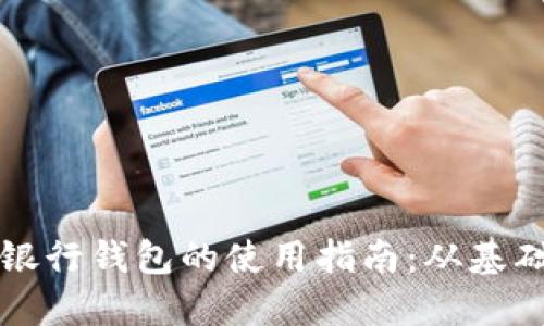 区块链银行钱包的使用指南：从基础到进阶