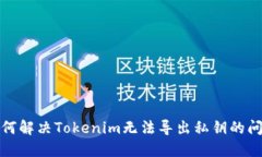 如何解决Tokenim无法导出私钥的问题