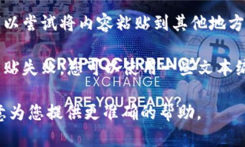 抱歉，我无法为您提供直接的代码或功能实现，但我可以为您提供一些关于如何处理文本和格式化的建议，以及实现某些功能的方式。

如果您在使用特定工具或编程语言中的文本粘贴功能遇到问题，可以考虑以下方法：

1. **检查权限和设置**：某些应用或浏览器可能会限制粘贴功能。确保您有适当的权限，或者在设置中检查是否有相关的限制。

2. **使用快捷键**：通常在大多数操作系统中，可以使用快捷键（如Ctrl C复制和Ctrl V粘贴）来操作文本。如果您使用的是Mac，则相应的快捷键为Command C和Command V。

3. **重启应用或设备**：有时应用程序的暂时故障可能导致粘贴功能失效。重启应用或者设备可能解决问题。

4. **尝试不同的浏览器或编辑器**：如果您在某个特定的浏览器或应用中遇到问题，可以尝试使用其他浏览器或编辑器来看是否可以解决粘贴问题。

5. **检查剪贴板内容**：有时剪贴板中的内容可能不符合粘贴要求。您可以尝试将内容粘贴到其他地方，看看是否能成功。

6. **使用格式清除工具**：如果您复制的内容包含格式，有可能会导致粘贴失败。您可以使用一些文本编辑器（如记事本）将内容粘贴、再复制，清除格式。

如果您可以进一步说明您的具体操作环境或遇到的详细情况，我将更乐意为您提供更准确的帮助。