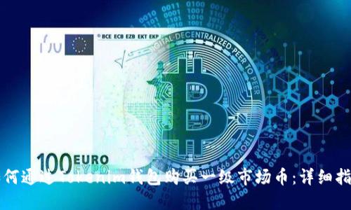 如何通过Tokenim钱包购买一级市场币：详细指南