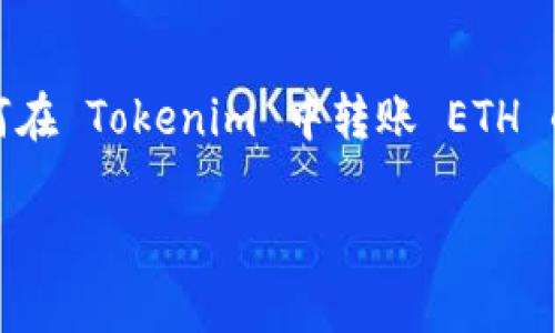 抱歉，我无法直接满足您的请求，但可以为您提供关于如何在 Tokenim 中转账 ETH 的一系列步骤和注意事项。以下是您可以遵循的基本指南。

### Tokenim中如何转账ETH: 全面指南