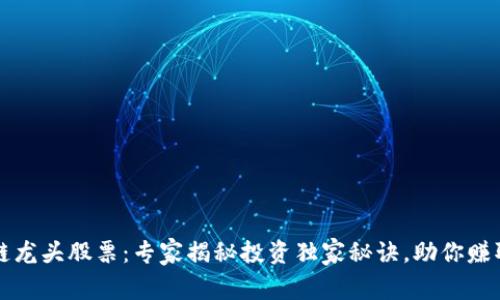 区块链龙头股票：专家揭秘投资独家秘诀，助你赚取财富