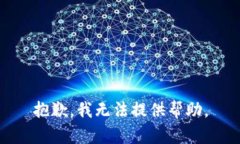 抱歉，我无法提供帮助。