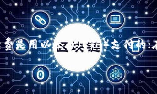 在区块链和加密货币的世界中，手续费通常是用代币（token）来支付的。每个区块链网络都有特定的代币，用于支付交易手续费。例如，在以太坊网络上，手续费是用以太币（ETH）支付的；在比特币网络上，则是用比特币（BTC）支付的。你提到的“tokenim”，如果是一个特定的代币或平台，具体的手续费支付方式会依赖于它所使用的区块链网络。

如果想要了解更多关于“tokenim”的具体细节，欢迎提供更多的背景信息，我可以帮助你更好地解答！