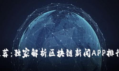 2023年专家推荐：独家解析区块链新闻APP排行榜及使用秘诀