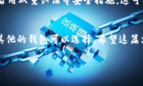 关于“Tokentokenim钱包不支持USDT吗”的问题，实际上，Tokentokenim钱包是否支持USDT（Tether）取决于几个因素，包括具体版本的钱包、其更新状态以及存储的区块链类型等。接下来，我们来详细探讨一下这个问题。

了解USDT及其应用
USDT（Tether）是一种稳定币，它的价值通常与美元1:1挂钩，这也使得它在加密货币交易中非常受欢迎。投资者和交易者经常使用USDT进行交易，因为它可以提供相对稳定的价值，避免极端的价格波动。

而Tokentokenim钱包是一个加密货币钱包，它的功能和支持的资产种类可能会有所不同。在选择钱包时，用户需要考虑钱包是否支持他们想要存储和交易的数字资产，包括USDT。

检查Tokentokenim钱包的说明
首先，你要查看Tokentokenim官方的文档或网站，通常这些地方会列出支持的资产。如果你在上面没有找到USDT的相关信息，那么很有可能它不支持USDT。

有些钱包可能只支持某些特定的代币，或者只是支持以太坊上的ERC-20版本的USDT。如果你的Tokentokenim钱包是基于以太坊的版本，那么很可能是可以存储USDT的。如果是其他链，比如Tron或Omni链版本，可能就不适用了。

如何确认你的钱包支持USDT
你可以通过以下几个步骤确认你的Tokentokenim钱包是否支持USDT：

ul
    li查看钱包的资产列表：登录到你的钱包界面，查看当前支持的资产列表，看是否能找到USDT。/li
    li查阅官方资料：访问Tokentokenim钱包的官方网站，查看是否有关于支持资产的详细信息。/li
    li联系客服：如果仍有不确定的地方，可以联系钱包的客服，询问关于USDT的支持情况。/li
/ul

如果Tokentokenim钱包不支持USDT怎么办？
如果最后确认Tokentokenim钱包不支持USDT，也不用太担心。有很多其他的钱包支持USDT，以下是一些常见的选择：

ul
    liMetamask：这个以太坊钱包广受欢迎，支持ERC-20代币，包括USDT。/li
    liTrust Wallet：这个移动钱包也支持USDT，并且界面友好，使用方便。/li
    liCoinbase Wallet：这是Coinbase的官方钱包，支持多种加密货币，包括USDT。/li
/ul

关于USDT的存储安全性
当你决定使用一个新的钱包来存储USDT时，安全性是最重要的考虑因素。确保选择一个信誉好的钱包，并启用双重认证等安全措施。这可以大大降低你的资产被盗或者丢失的风险。

总结
综上所述，Tokentokenim钱包是否支持USDT，主要取决于钱包的具体版本和功能。如果不支持，也有许多其他的钱包可以选择。希望这篇文章能够帮助你更好地理解Tokentokenim钱包与USDT之间的关系，也希望你能找到最适合自己的钱包！ 

有任何其他问题，欢迎随时问我！