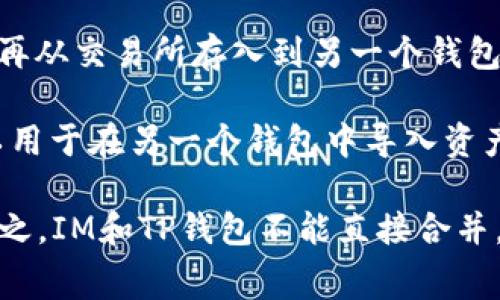 目前，IM钱包和TP钱包是两个独立的钱包服务，它们各自拥有不同的功能和生态系统。通常情况下，区块链和加密货币钱包之间并没有直接的合并机制，因为每个钱包的结构和设计是不同的。

不过，如果你想在这两个钱包间转移资产，一些用户常用的方法包括：

1. **转账**：你可以把IM钱包中的资产转移到TP钱包中，或反向操作。只需确保你掌握正确的地址，并根据网络费用等因素来灵活处理。

2. **提取和存入**：如果两者支持相同的加密资产，可以将资产提取到一个公共的交易所，然后再从交易所存入到另一个钱包。

3. **导出私钥**：某些钱包允许你导出私钥（注意：要小心管理私钥，避免泄露）。导出的私钥可以用于在另一个钱包中导入资产，但这个过程中存在一定的风险，不推荐给所有用户。

要注意的是，在进行任何操作之前，你需要对交易的手续费、确认时间和安全性有充分的了解。总之，IM和TP钱包不能直接合并，但是通过上述方法，你可以有效地管理和转移你的资产。如果有更具体的问题或需求，欢迎再问！