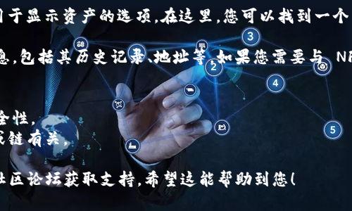 要在 TokenIM 显示 NFT，您可以按照以下步骤进行操作：

1. **创建或导入钱包**：首先，需要确保您在 TokenIM 中创建或导入了一个支持 NFT 的钱包。TokenIM 主要支持以太坊和其他主流区块链的 NFT。

2. **获取 NFT 资产**：确保您的钱包中已经有 NFT 资产。如果您还没有 NFT，可以通过购买、交易或铸造新的 NFT 来获取。

3. **选择合适的区块链和网络**：TokenIM 支持多个网络，因此确认您使用的 NFT 资产的区块链（如 Ethereum、BSC 等）是否在 TokenIM 可用，并确保您已连接到正确的网络。

4. **查看您的 NFT**：在 TokenIM 的界面中，通常会有一个专门用于显示资产的选项。在这里，您可以找到一个 NFT 选项，点击后即可查看您的 NFT 列表。

5. **确认和管理您的 NFT**：点击每个 NFT，可以查看更详细的信息，包括其历史记录、地址等。如果您需要与 NFT 进行交互（如出售或转让），请按 TokenIM 提供的指示进行操作。

### 注意事项：
- 确保您的 TokenIM 应用是最新版本，以便利用所有新功能和安全性。
- 有些 NFT 可能会在 TokenIM 中未显示，这可能与支持的协议或链有关。

如果您遇到特定技术问题，建议访问 TokenIM 的官方帮助页面或社区论坛获取支持。希望这能帮助到您！