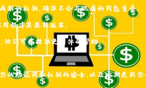 当你在使用Tokenim或其他加密货币钱包时，如果遇到“钱包已存在”的提示，通常意味着你尝试创建或导入一个钱包，但该钱包的地址或密钥已经存在于系统中。下面是一些可能的原因和解决方案，帮助你解决这个问题。

可能的原因

1. **重复创建**：你可能已经用相同的助记词或私钥创建了钱包，因此系统提示钱包已存在。

2. **导入错误**：如果你是在导入钱包时遇到这个提示，可能是你输入的助记词或私钥不正确，系统识别出了一个已有钱包。

3. **软件问题**：有时，钱包应用本身可能会出现错误，导致识别不准确。这种情况比较少见，但也有可能发生。

解决方案

1. **确认助记词或私钥**：确保你输入的助记词或私钥是正确的。你可以通过其他钱包软件验证一下是否可以导入成功。

2. **使用不同的助记词**：如果你是尝试创建一个新钱包，考虑使用全新的助记词或生成新的私钥，确保不会与现有的钱包重叠。

3. **检查系统更新**：某些时候，钱包应用需要更新以修复故障和安全问题。确保你的应用程序是最新版本。

4. **联系客服**：如果上述方法都行不通，直接联系Tokenim的客服团队，说明你的情况，他们可以提供更具体的帮助。

总结

遇到“钱包已存在”的提示并不罕见，知道如何应对可以节省你不少时间。记住，始终保持你的助记词和私钥的安全，以及定期更新你的钱包应用。希望这些建议能够帮到你！